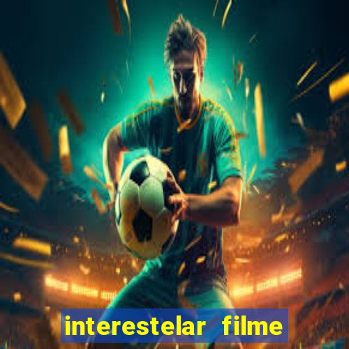 interestelar filme completo dublado download